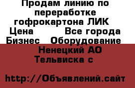 Продам линию по переработке гофрокартона ЛИК › Цена ­ 111 - Все города Бизнес » Оборудование   . Ненецкий АО,Тельвиска с.